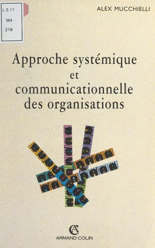 Approche systémique et communicationnelle des organisations - Alex Mucchielli - (Armand Colin) réédition numérique FeniXX