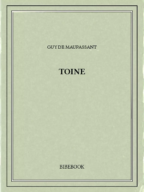 Toine - Guy de Maupassant - Bibebook