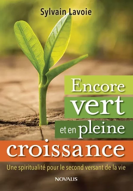 Encore vert et en pleine croissance - Sylvain Lavoie - Éditions Novalis