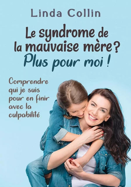 Le syndrome de la mauvaise mère ? Plus pour moi ! - Linda Collin - Dauphin Blanc