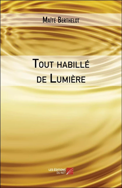 Tout habillé de Lumière - Maïté Berthelot - Les Éditions du Net