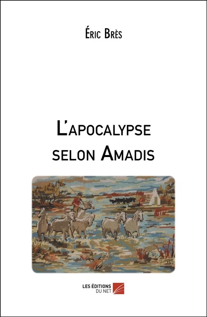 L'apocalypse selon Amadis - Eric Brès - Les Éditions du Net