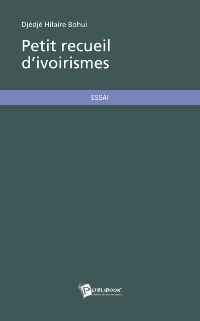 Petit recueil d'ivoirismes - Djédjé Hilaire Bohui - Publibook