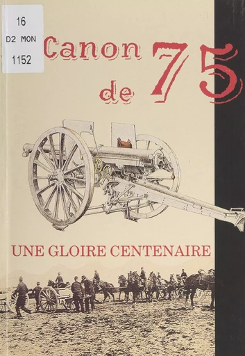 Le canon de 75, une gloire centenaire - Christian Benoît - (Service historique de la Défense) réédition numérique FeniXX