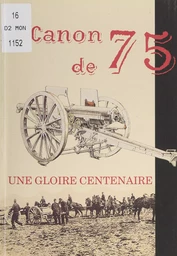 Le canon de 75, une gloire centenaire