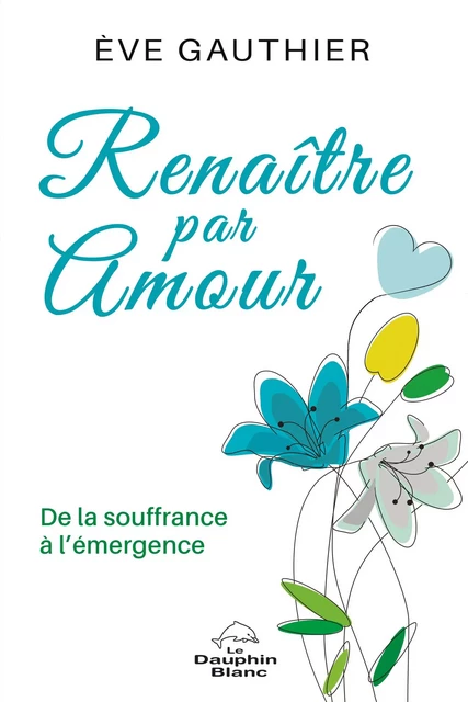 Renaître par amour - Ève Gauthier - Dauphin Blanc