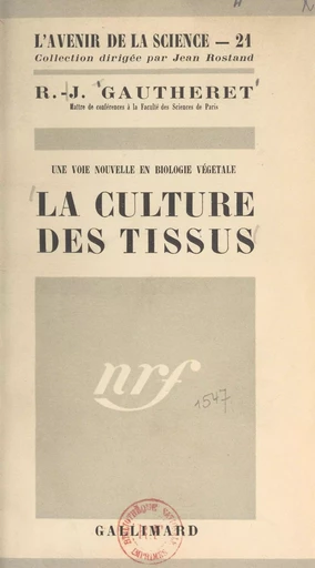 Une voie nouvelle en biologie végétale : la culture des tissus - Roger Jean Gautheret - (Gallimard) réédition numérique FeniXX