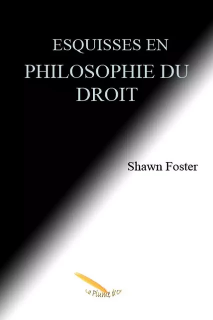 Esquisses en philosophie du droit - Shawn Foster - Éditions La Plume D'or