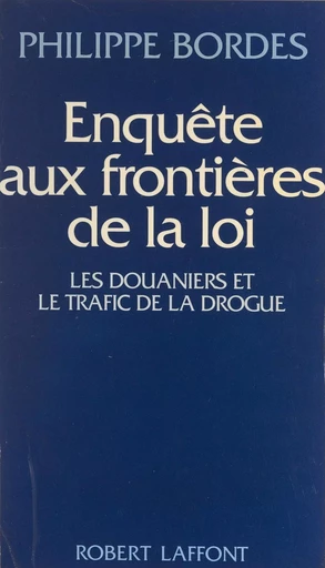 Enquête aux frontières de la loi - Philippe Bordes - (Robert Laffont) réédition numérique FeniXX