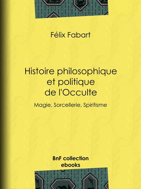 Histoire philosophique et politique de l'Occulte - Félix Fabart, Nicolas Camille Flammarion - BnF collection ebooks