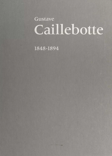 Gustave Caillebotte : 1848-1894 -  Art institute de Chicago,  Musée d'Orsay - (Réunion des musées nationaux - Grand Palais) réédition numérique FeniXX