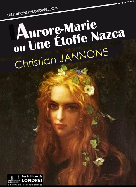 Aurore-Marie ou Une étoffe Nazca - Christian Jannone - Les Editions de Londres