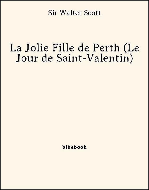 La Jolie Fille de Perth (Le Jour de Saint-Valentin) - Sir Walter Scott - Bibebook