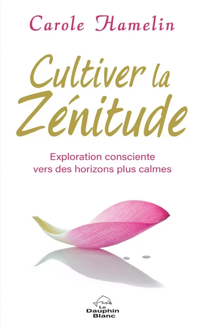 Cultiver la zénitude - Carole Hamelin - Dauphin Blanc