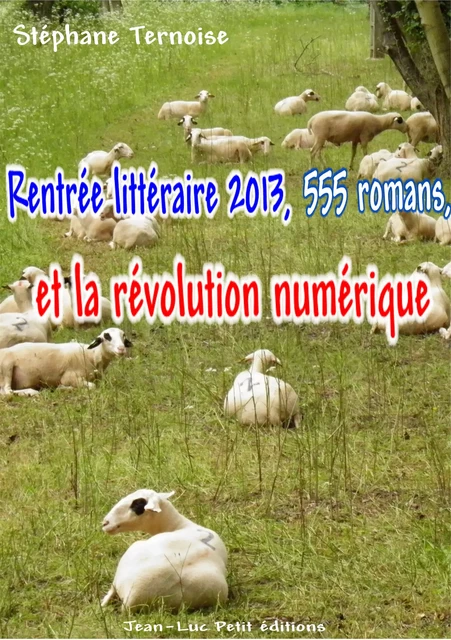 Rentrée littéraire 2013, 555 romans, et la révolution numérique - Stéphane Ternoise - Jean-Luc PETIT Editions