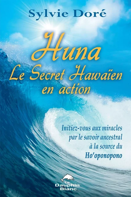 Huna Le Secret Hawaïen en action - Sylvie Doré - Dauphin Blanc