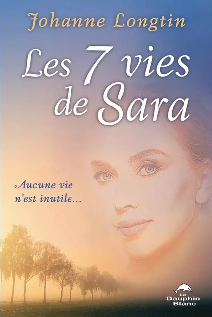 Les 7 vies de Sara - Johanne Longtin - Dauphin Blanc