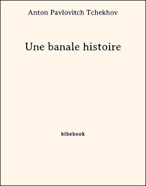 Une banale histoire - Anton Pavlovitch Tchekhov - Bibebook