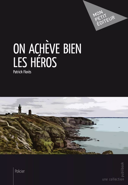 On achève bien les héros - Patrick Florès - Mon Petit Editeur