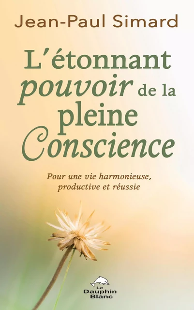 L’étonnant pouvoir de la pleine Conscience - Jean-Paul Simard - Dauphin Blanc