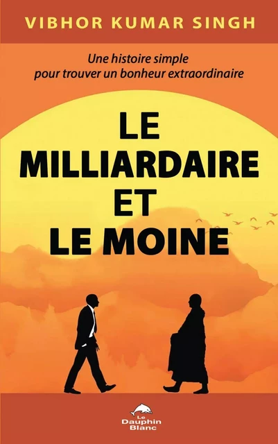 Le Milliardaire et le Moine - Vibhor Kumar Singh - Dauphin Blanc