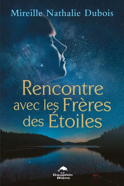 Rencontre avec les Frères des Étoiles - Mireille Nathalie Dubois - Dauphin Blanc