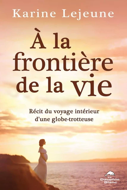 À la frontière de la vie - Karine Lejeune - Dauphin Blanc