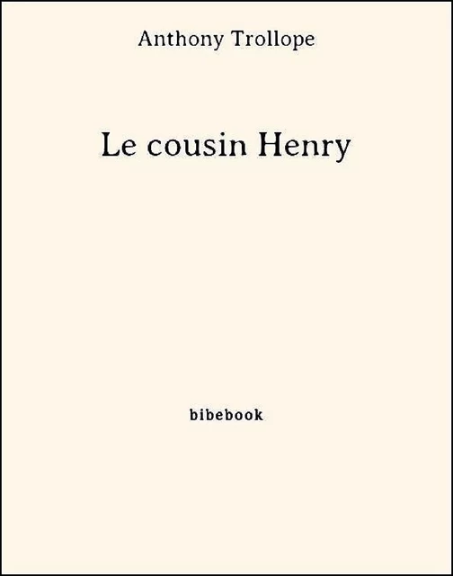 Le cousin Henry - Anthony Trollope - Bibebook