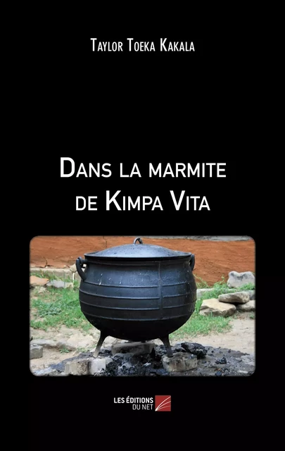 Dans la marmite de Kimpa Vita - Taylor Toeka Kakala - Les Éditions du Net