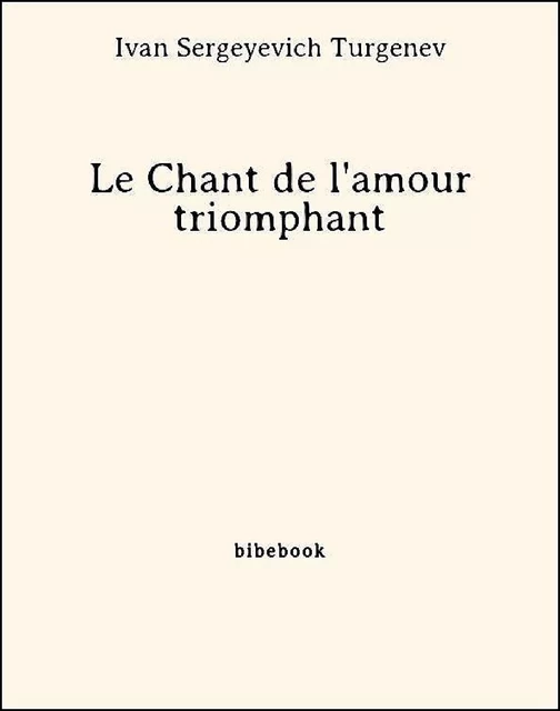 Le Chant de l'amour triomphant - Ivan Sergeyevich Turgenev - Bibebook