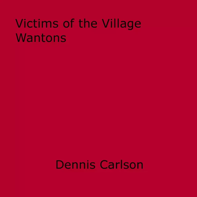 Victims of the Village Wantons - Dennis Carlson - Disruptive Publishing