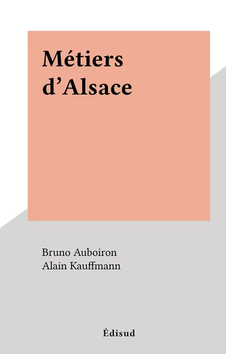 Métiers d'Alsace - Bruno Auboiron, Alain Kauffmann - (Edisud) réédition numérique FeniXX