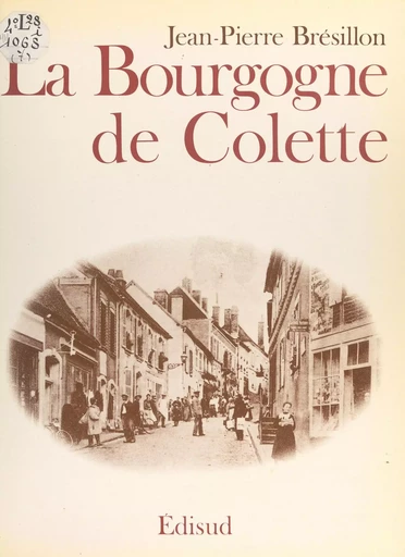 La Bourgogne de Colette - Jean-Pierre Brésillon - (Edisud) réédition numérique FeniXX