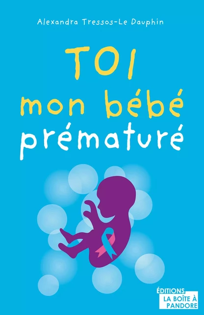 Toi, mon bébé prématuré - Alexandra Tressos-Le Dauphin - La Boîte à Pandore