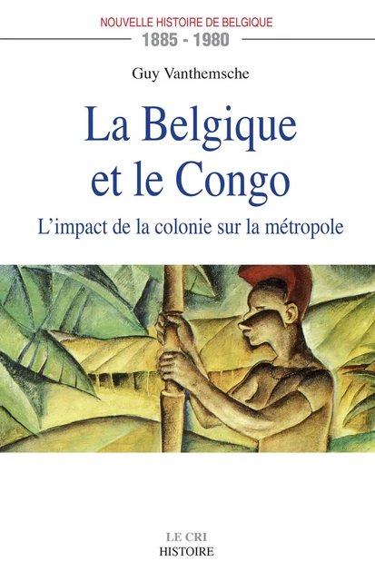 La Belgique et le Congo (1885-1980) - Guy Vanthemsche - Le Cri