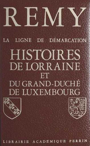 La ligne de démarcation (5). Histoires de Lorraine et du Grand Duché de Luxembourg -  Colonel Rémy - (Perrin) réédition numérique FeniXX