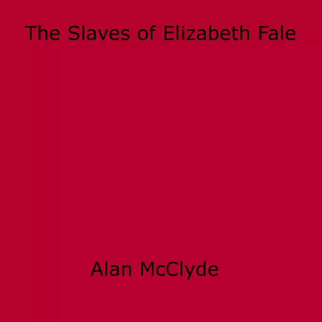 The Slaves of Elizabeth Fale - Alan Mcclyde - Disruptive Publishing