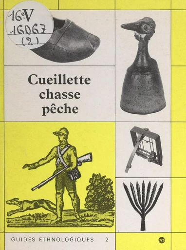 Guides ethnologiques (2). Techniques d'acquisition : cueillette, chasse, pêche - Jean-Jacques Cleyet-Merle - (Réunion des musées nationaux - Grand Palais) réédition numérique FeniXX