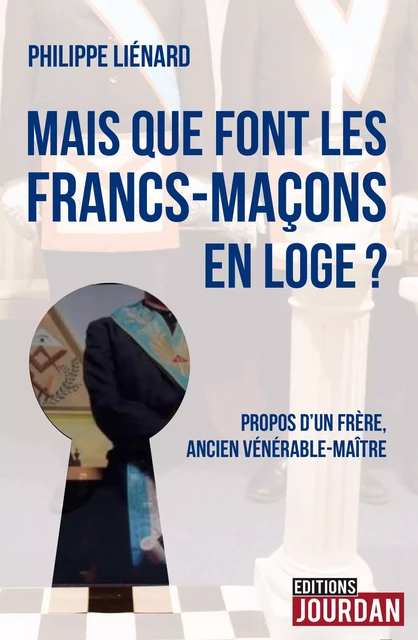 Mais que font les francs-maçons en Loge ? - Philippe Liénard - Jourdan