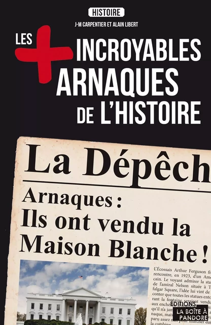 Les plus incroyables arnaques de l'Histoire - J-M Carpentier, Alain Libert - La Boîte à Pandore