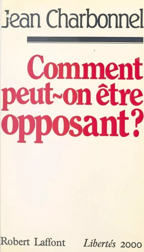 Comment peut-on être opposant ? Une nouvelle espérance - Jean Charbonnel - Robert Laffont (réédition numérique FeniXX)