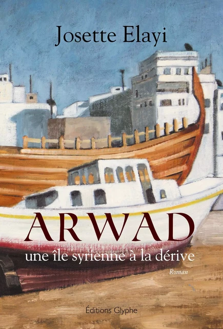 Arwad, une île syrienne à la dérive - Josette Elayi - Glyphe