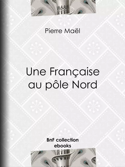 Une Française au pôle Nord - Pierre Maël, Alfred Jean-Marie Paris - BnF collection ebooks