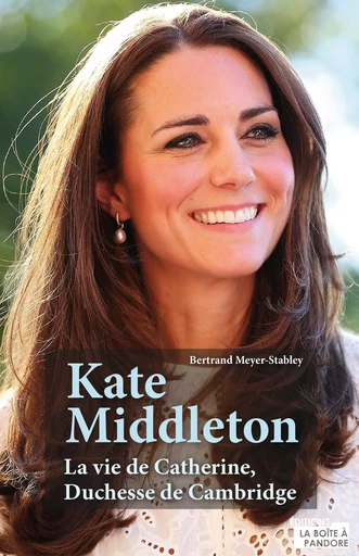 Kate Middleton - Bertrand Meyer-Stabley - La Boîte à Pandore