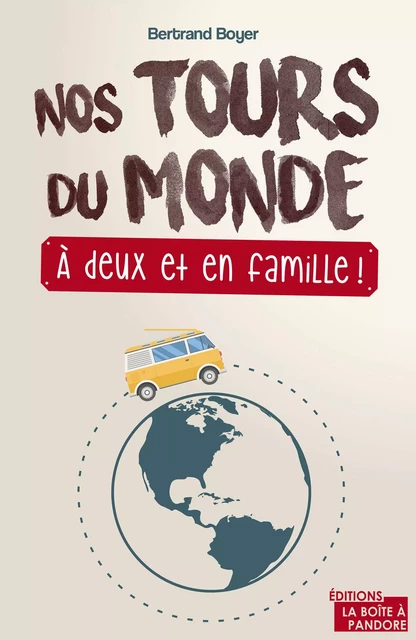 Nos tours du monde, à deux et en famille ! - Bertrand Boyer - La Boîte à Pandore