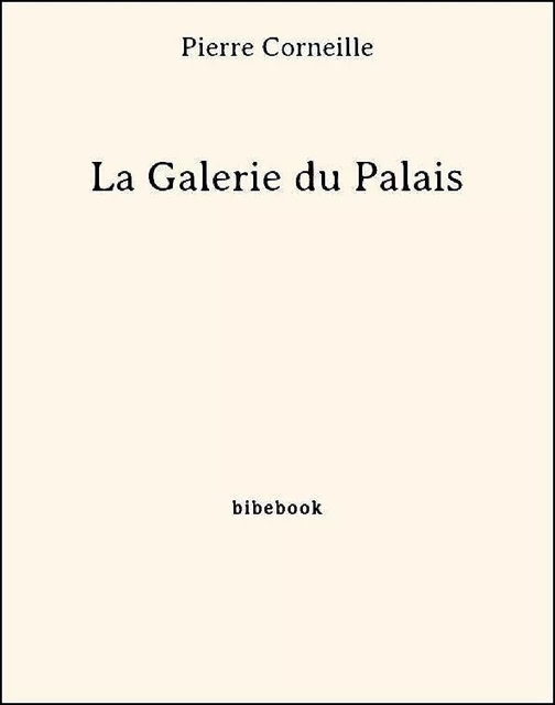 La Galerie du Palais - Pierre Corneille - Bibebook