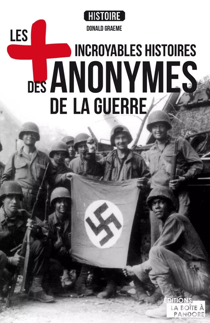 Les plus incroyables histoires des anonymes de la guerre - Donald Graeme - La Boîte à Pandore