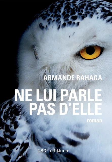 Ne lui parle pas d'elle - Armande Rahaga - 180° éditions