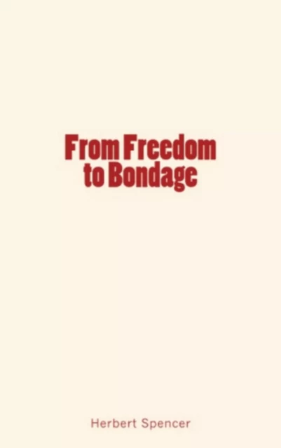 From Freedom to Bondage - Herbert Spencer, History of Scientific Knowledge - LM Publishers