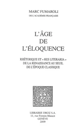 L'Age de l'éloquence : Rhétorique et «res literaria» de la Renaissance au seuil de l'époque classique